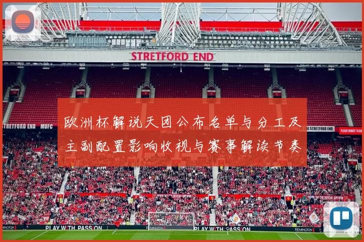 欧洲杯解说天团公布名单与分工及主副配置影响收视与赛事解读节奏