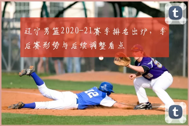 辽宁男篮2020-21赛季排名出炉，季后赛形势与后续调整看点