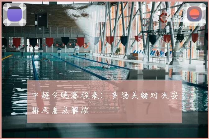 中超今晚赛程表:多场关键对决安排及看点解读