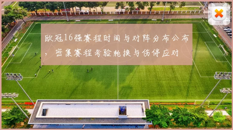 欧冠16强赛程时间与对阵分布公布,密集赛程考验轮换与伤停应对