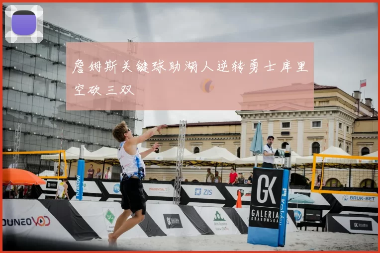 詹姆斯关键球助湖人逆转勇士库里空砍三双