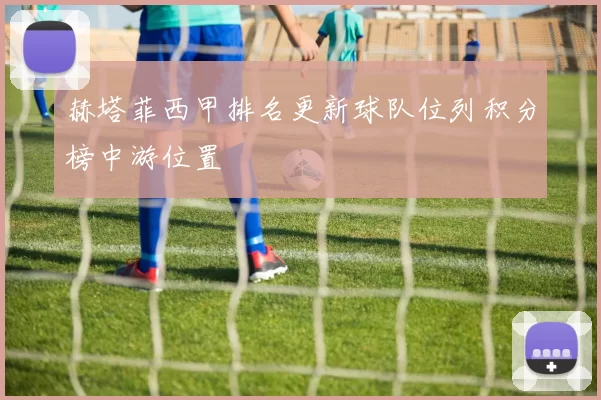 赫塔菲西甲排名更新球队位列积分榜中游位置