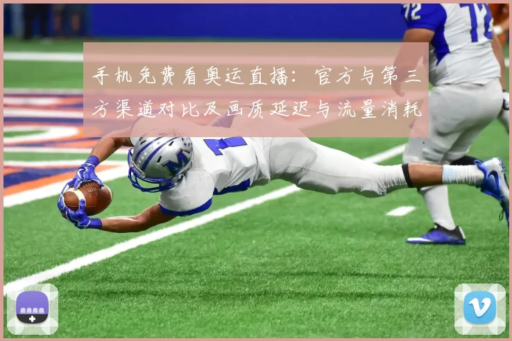 手机免费看奥运直播：官方与第三方渠道对比及画质延迟与流量消耗提示